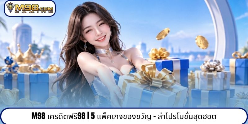 M98 เครดิตฟรี98 | 5 แพ็คเกจของขวัญ - ล่าโปรโมชั่นสุดฮอต