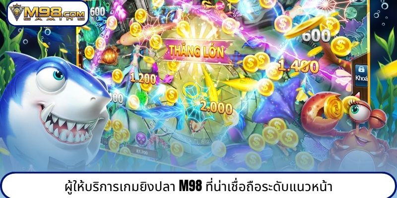 ผู้ให้บริการเกมยิงปลา M98 ที่น่าเชื่อถือระดับแนวหน้า