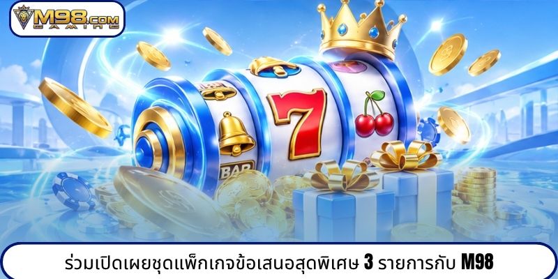 ร่วมเปิดเผยชุดแพ็กเกจข้อเสนอสุดพิเศษ 3 รายการกับ M98