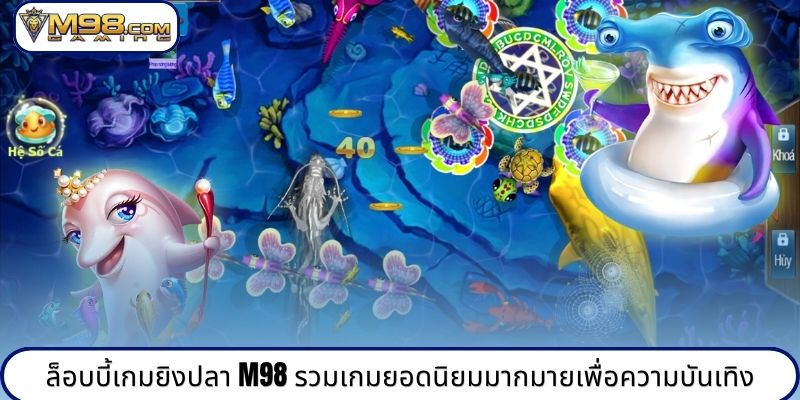 ล็อบบี้เกมยิงปลา M98 รวมเกมยอดนิยมมากมายเพื่อความบันเทิง