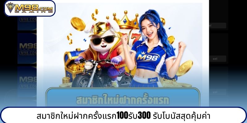 สมาชิกใหม่ฝากครั้งแรก100รับ300 รับโบนัสสุดคุ้มค่า