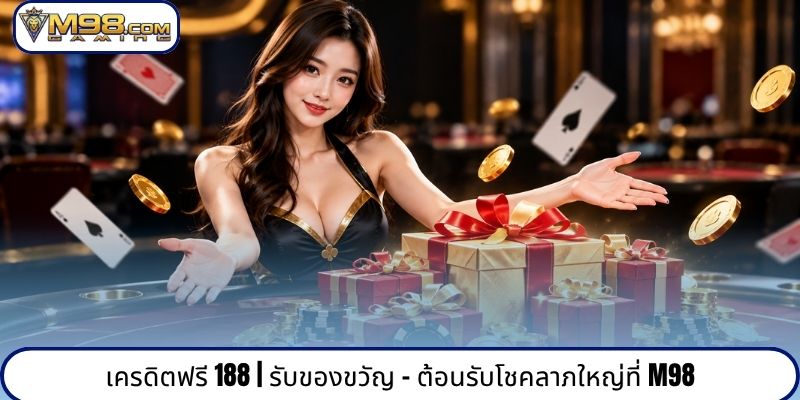 เครดิตฟรี 188 | รับของขวัญ - ต้อนรับโชคลาภใหญ่ที่ M98